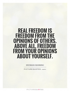 real-freedom-is-freedom-from-the-opinions-of-others-above-all-freedom ...