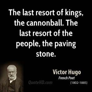 The last resort of kings, the cannonball. The last resort of the ...