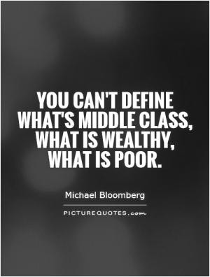 You can't define what's middle class, what is wealthy, what is poor.