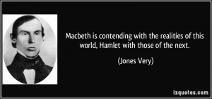 Macbeth is contending with the realities of this world, Hamlet with ...