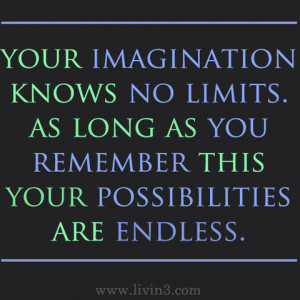 ... limits. As long as you remember this, your possibilities are endless
