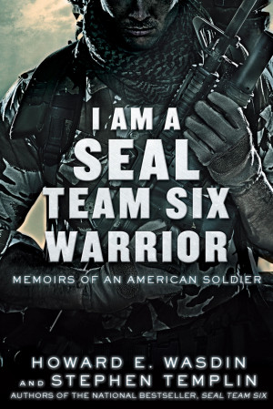 Howard E. Wasdin and Stephen Templin I Am a SEAL Team Six Warrior