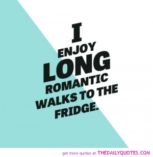 ... -long-romantic-walks-to-the-fridge-funny-quotes-sayings-pictures.jpg