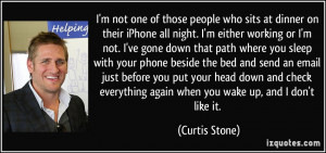 who sits at dinner on their iPhone all night. I'm either working ...