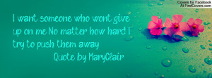 ... won't give up on me, No matter how hard I try to push them away Quote