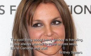 Britney spears, quotes, sayings, to be famous, traveling