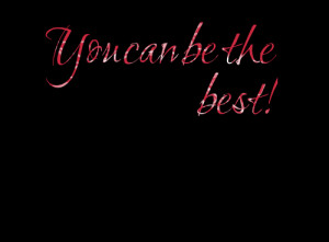 Quotes Picture: you can be the best!
