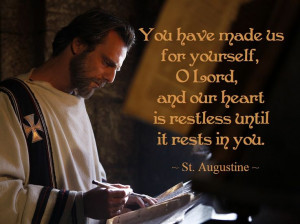 You have made us for yourself, O Lord, and our heart is restless ...