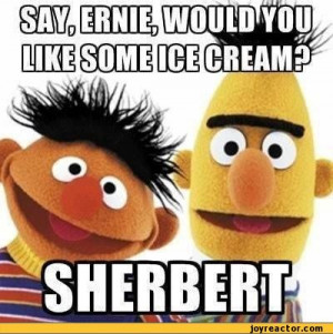 say ernie would you like some ice cream sherbert / ice cream :: funny ...