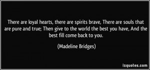 ... best you have, And the best fill come back to you. - Madeline Bridges