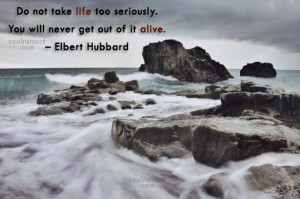 Quote: Do not take life too seriously. You...