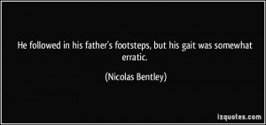 ... footsteps, but his gait was somewhat erratic. - Nicolas Bentley