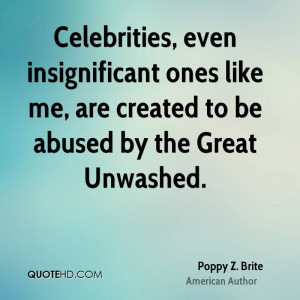 Celebrities, even insignificant ones like me, are created to be abused ...