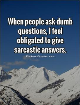 Sarcasm is the BEST response for some people.