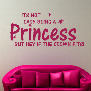 Its Not Easy Being A Princess, But Hey if the Crown Fits! Quote