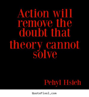 ... will remove the doubt that theory cannot.. - Motivational quotes
