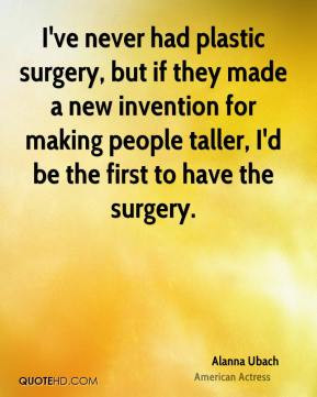 plastic surgery, but if they made a new invention for making people ...