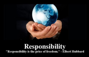 Responsibility is the price of freedom – Elbert Hubbard