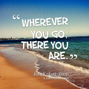 Quotes Picture: wherever you go, there you are