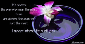 never intend to hurt you in any way. I am wrong... and I am SORRY!