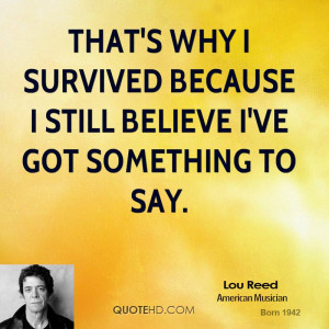 That's why I survived because I still believe I've got something to ...