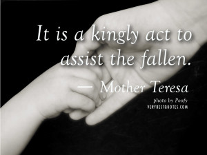 Quotes by Mother Teresa – It is a kingly act to assist the fallen ...