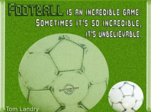 ... game sometimes its so incredible its unbelievable football quote