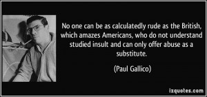 No one can be as calculatedly rude as the British, which amazes ...