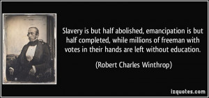 Slavery is but half abolished, emancipation is but half completed ...