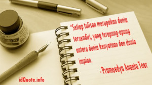 Gambar kata kata Pramoedya Ananta Toer, Setiap tulisan merupakan dunia ...