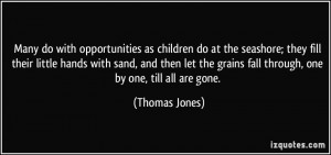 Many do with opportunities as children do at the seashore; they fill ...