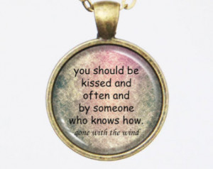 Quote Pendant Necklace- Gone with t he Wind, You should be kissed and ...