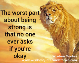 part being strong is no one asks whether you are OK - Wisdom Quotes ...