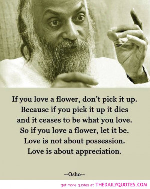 if-you-love-a-flower-dont-pick-it-up-osho-quotes-sayings-pictures.jpg