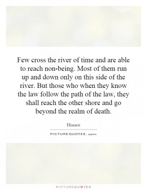 Few cross the river of time and are able to reach non-being. Most of ...