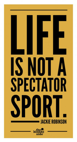 Life is not a spectator sport. #sports #quotes - TheBlondeSide.com
