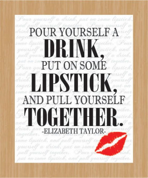 Quote Art, Pour Yourself a Drink..Pull It Together, Elizabeth Taylor ...