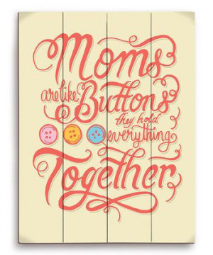 Moms Are Like Buttons, they hold everything together' Wall Art Sign