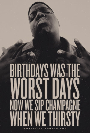 Now we sip champagne when we thirsty!-Biggie
