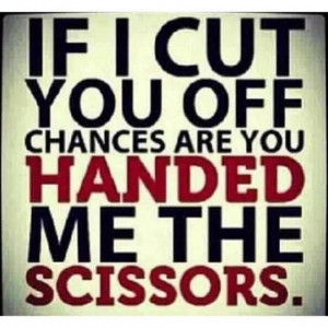 You handed me the scissors