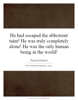 He had escaped the abhorrent taint! He was truly completely alone! He ...