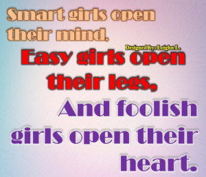 open their minds easy girls open their legs foolish girls open their