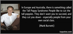 something called the Tall Poppy Syndrome: People like to cut the tall ...