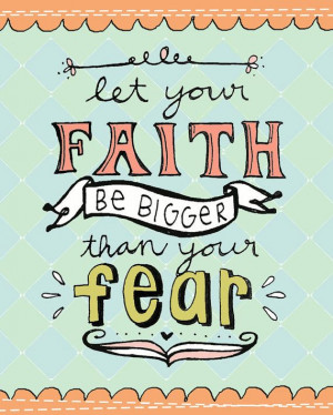 Let your Faith be Bigger than your fear!