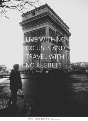 Travel Quotes No Regrets Quotes No Excuses Quotes