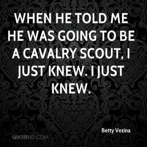 When he told me he was going to be a cavalry scout, I just knew. I ...