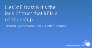 Lies kill trust & it's the lack of trust that kills a relationship ...