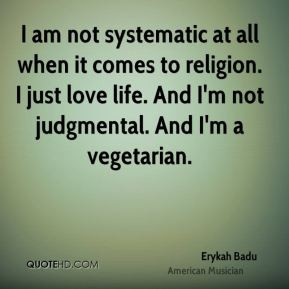 Erykah Badu - I am not systematic at all when it comes to religion. I ...