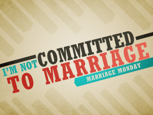 Marriage Monday: I’m Not Committed to Marriage
