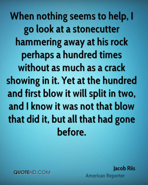 When nothing seems to help, I go look at a stonecutter hammering away ...